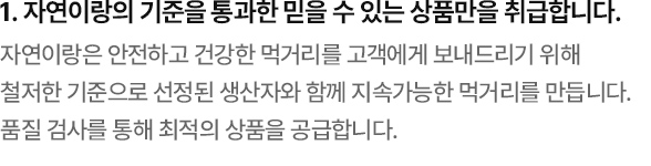 자연이랑의 기준을 통화한 믿을 수 있는 상품만을 취급합니다.